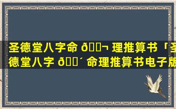 圣德堂八字命 🐬 理推算书「圣德堂八字 🐴 命理推算书电子版」